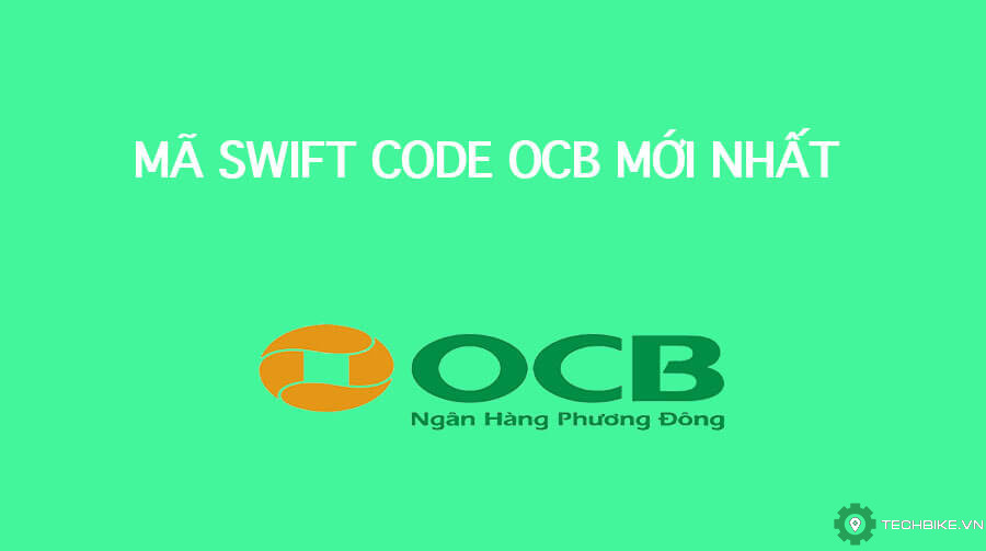 Mã Swift Code ngân hàng OCB và cách sử dụng | TECHBIKE.VN: Cộng đồng Tài xế Công Nghệ Viêt Nam