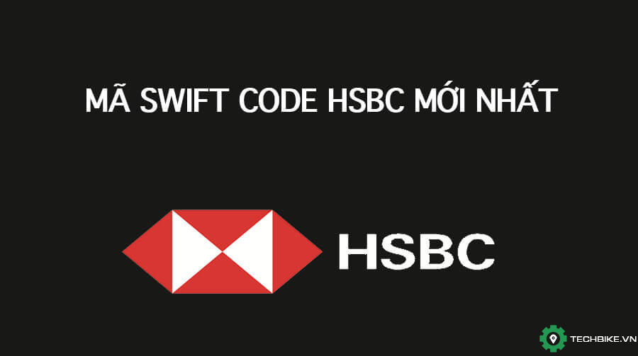 Mã Swift Code ngân hàng HSBC và cách sử dụng | TECHBIKE.VN: Cộng đồng Tài xế Công Nghệ Viêt Nam